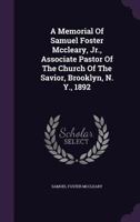A Memorial Of Samuel Foster Mccleary, Jr., Associate Pastor Of The Church Of The Savior, Brooklyn, N. Y., 1892 1340851989 Book Cover