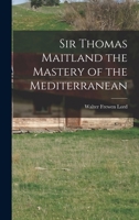 Sir Thomas Maitland the Mastery of the Mediterranean 1017940126 Book Cover