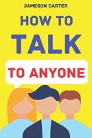 How to Talk to Anyone: Mastering the Art of Communication for Lasting Relationships B0BZF8S3LV Book Cover