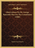 Observations On Mr. George Bancroft's Plea For The Constitution 1120336988 Book Cover