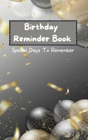 Birthday Reminder Book - Special Days To Remember: Special Date Reminder Book For Birthdays and Anniversaries Perpetual Calendar Date Keeper Birthday Organizer Book by Month 0631449582 Book Cover