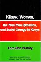 Kikuyu Women, the Mau Mau Rebellion, and Social Change in Kenya 1580730477 Book Cover