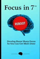 Focus in 7: Develop Razor Sharp Focus So You Can Get More Done B0F9LF52P1 Book Cover
