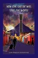 How One Guitar Will Save the World B09NGYSW47 Book Cover