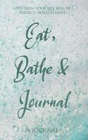 Eat, Bathe & Journal (Stress Relief Journal): And then your life will be perfect, well--almost B0GZG1KCZJ Book Cover