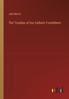 The Troubles of Our Catholic Forefathers 3385246865 Book Cover