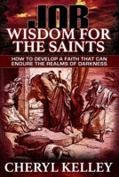 JOB - Wisdom For The Saints: How To Develop A Faith That Can Endure The Realms Of Darkness 1671893387 Book Cover
