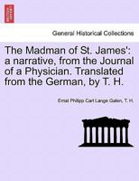 The Madman of St. James': a narrative, from the Journal of a Physician. Translated from the German, by T. H. 1241195668 Book Cover