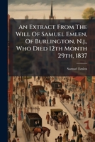 An Extract From The Will Of Samuel Emlen, Of Burlington, N.j., Who Died 12th Month 29th, 1837: Creating A Trust For The Benefit Of Persons Of Indian And African Descent 1179381203 Book Cover