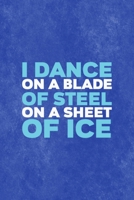 I Dance On A Blade Of Steel On A Sheet Of Ice: All Purpose 6x9 Blank Lined Notebook Journal Way Better Than A Card Trendy Unique Gift Blue Velvet Ice Skating 1706556454 Book Cover