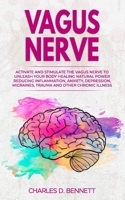Vagus Nerve: Activate and stimulate the vagus nerve to unleash your body healing natural power reducing inflammation, anxiety, depression, migraines, trauma and other chronic illness 1711969087 Book Cover