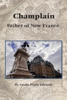 Champlain: Father of New France 1087973139 Book Cover