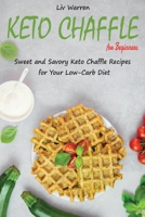 Keto Chaffle for Beginners: Sweet and Savory Keto Chaffle Recipes for Your Low-Carb Diet 180261110X Book Cover