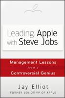 Leading Apple with Steve Jobs: Management Lessons from a Controversial Genius 1118379527 Book Cover