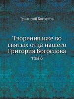 Tvoreniya Izhe Vo Svyatyh Ottsa Nashego Grigoriya Bogoslova Tom 6 5458231856 Book Cover