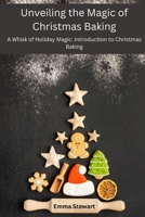 Unveiling the Magic of Christmas Baking: A Whisk of Holiday Magic: Introduction to Christmas Baking B0CT5DJZPQ Book Cover