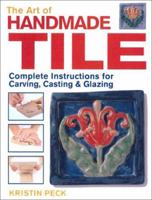 The Art of Handmade Tile: Complete Instructions for Carving, Casting & Glazing 0873494326 Book Cover
