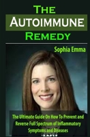 The Autoimmune Remedy: The Autoimmune Remedy: The Ultimate Guide On How To Prevent and Reverse Full Spectrum of Inflammatory Symptoms and Diseases B08GLLHGHR Book Cover