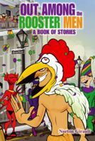 Out Among the Rooster Men: A Book of Stories 1432779745 Book Cover