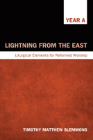 Lightning from the East: Liturgical Elements for Reformed Worship, Year A 1620320002 Book Cover
