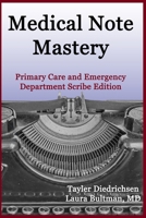 Medical Note Mastery: Primary Care and Emergency Department Scribe Edition B08KQVGCD4 Book Cover