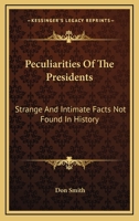 Peculiarities Of The Presidents: Strange And Intimate Facts Not Found In History 1163158119 Book Cover