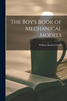 The Boy's Book of Mechanical Models - Primary Source Edition 1015512488 Book Cover