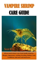 VAMPIRE SHRIMP CARE GUIDE: All you need to know: care, food, health, behavior, lifespan, Appearance, molting, breeding, Habitat, Tank Conditions, tank mete and much more B0917QZGN5 Book Cover
