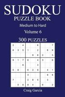 300 Medium to Hard Sudoku Puzzle Book: Volume 6 1540791602 Book Cover