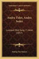 Andra Tider, Andra Seder: Lustspel Med Sang I 5 Akter (1857) 1160786119 Book Cover