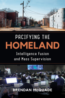 Pacifying the Homeland: Intelligence Fusion and Mass Supervision 0520299752 Book Cover