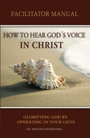 How to Hear Gods Voice In Christ Facilitators Manual 0988737671 Book Cover