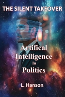 The Silent Takeover: Artificial Intelligence In Politics B0H4LY4CD8 Book Cover