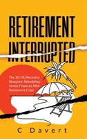 Retirement Interrupted: The 30/100 Recovery Blueprint: Rebuilding Senior Finances After Retirement Crisis B0F79GT66T Book Cover