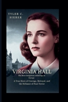 Virginia Hall: The Most Dangerous Allied Spy in Europe: A True Story of Courage, Betrayal, and the Defiance of Nazi Terror B0G4H2VZPV Book Cover