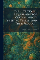 The Nutritional Requirements of Certain Insects Infesting Cereals and Their Products 1025870042 Book Cover