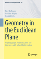 Geometry in the Euclidean Plane: Algebraization, Axiomatization and Interfaces with School Mathematics (Mathematics Study Resources, 33) 3662742012 Book Cover