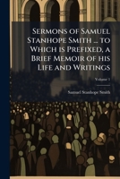 Sermons of Samuel Stanhope Smith ... to which is prefixed, a brief memoir of his life and writings Volume 1 1175348899 Book Cover