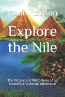 Explore the Nile: The Victory and Misfortune of an Incredible Victorian Adventure B0C9SGWTNF Book Cover