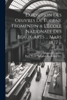 Exposition Des Oeuvres De Eugène Fromentin a L'École Nationale Des Beaux-Arts ... Mars 1877 ... 1021703842 Book Cover