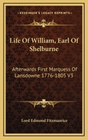 Life of William, Earl of Shelburne: Afterwards First Marquess of Lansdowne 1776-1805 V3 1162963115 Book Cover