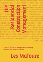 DIY Residential Construction Management: A practical guide to managing construction projects at home. B0FNRY64DY Book Cover