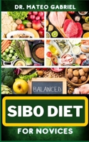 SIBO DIET FOR NOVICES: Enriched Recipes, Foods, Meal Plan & Procedures That Focuses On Boosting Intestinal Health, Weight Management And More B0CNZK37BS Book Cover