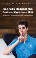 Secrets Behind the Customer Experience Shift: Why thoughtful, intentional service creates unshakeable loyalty 1783243570 Book Cover