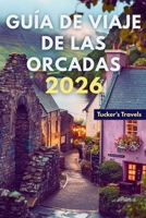 Guía de viaje de las Orcadas 2026: Explora las Islas del Norte de Escocia, su historia antigua, vistas impresionantes y auténticas aventuras isleñas. B0GQ2YVYJS Book Cover
