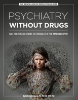 Psychiatry Without Drugs: Safe Holistic Solutions to Struggles of the Mind and Spirit 0991318897 Book Cover