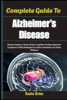 Complete Guide To Alzheimer’s Disease: Restore Memory Clarity Reduce Cognitive Decline Empower Caregivers Useful Strategies For Senior Dementia Care Brain Wellness B0H6GKCWQQ Book Cover