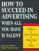 How to Succeed in Advertising When All You Have Is Talent: Today's Top Creatives Show You How (Careers for You) 0844234966 Book Cover