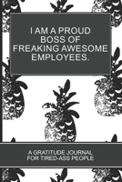 I am a Proud Boss of Freaking Awesome Employees: Pineapple Best Gift For Awesome Employees Relaxing Gratitude Journal 1710719095 Book Cover