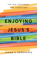 Enjoying Jesus's Bible: The Old Testament for Christians 1941114776 Book Cover